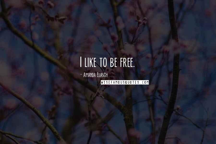 Amanda Eliasch Quotes: I like to be free.