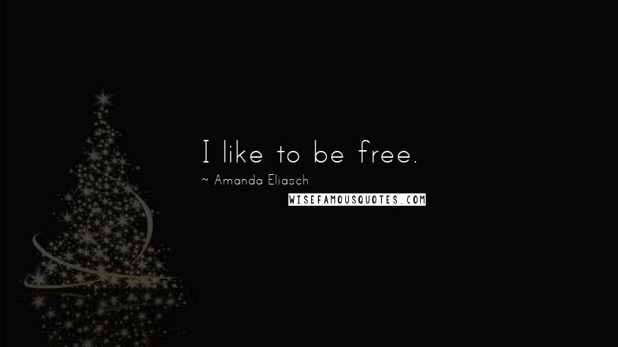 Amanda Eliasch Quotes: I like to be free.