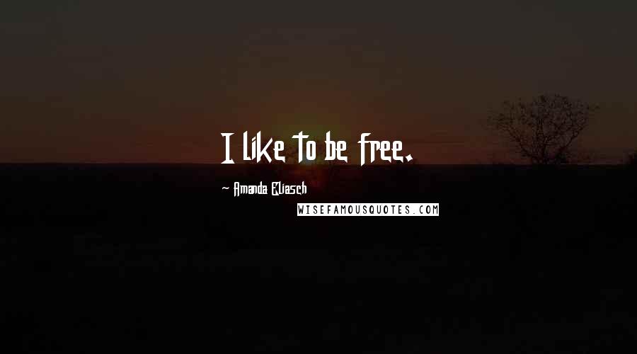 Amanda Eliasch Quotes: I like to be free.