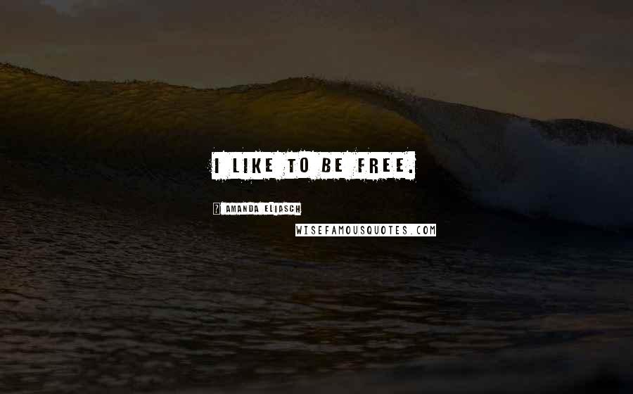 Amanda Eliasch Quotes: I like to be free.