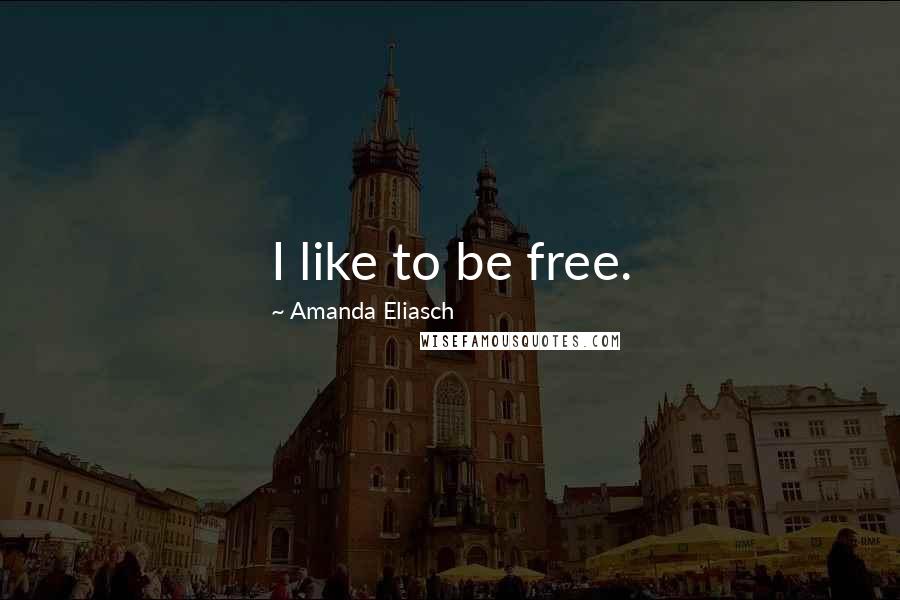 Amanda Eliasch Quotes: I like to be free.