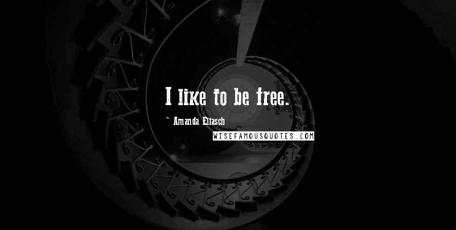 Amanda Eliasch Quotes: I like to be free.