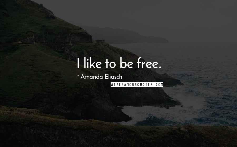 Amanda Eliasch Quotes: I like to be free.