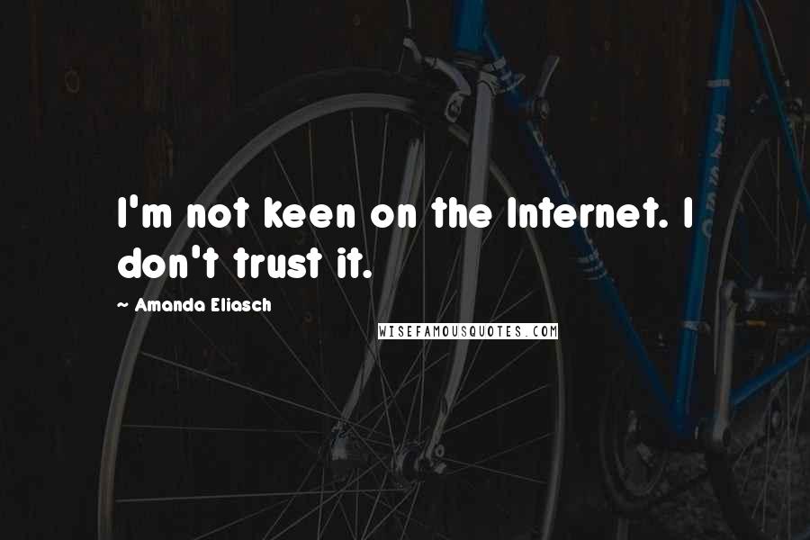 Amanda Eliasch Quotes: I'm not keen on the Internet. I don't trust it.