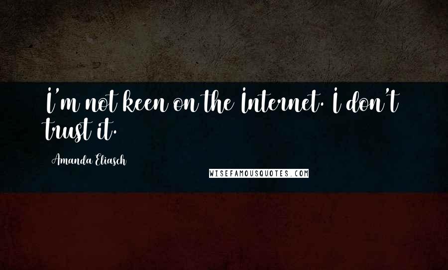 Amanda Eliasch Quotes: I'm not keen on the Internet. I don't trust it.