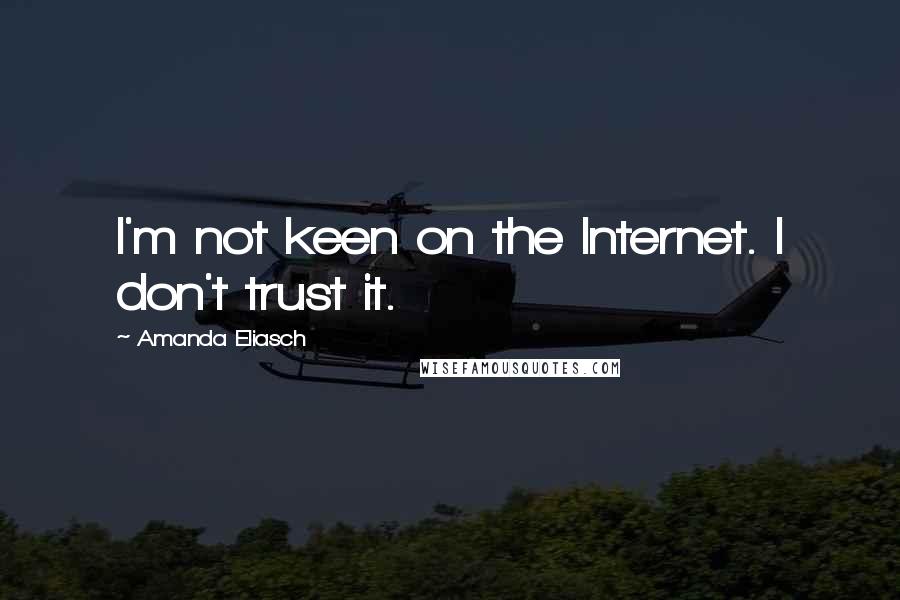 Amanda Eliasch Quotes: I'm not keen on the Internet. I don't trust it.