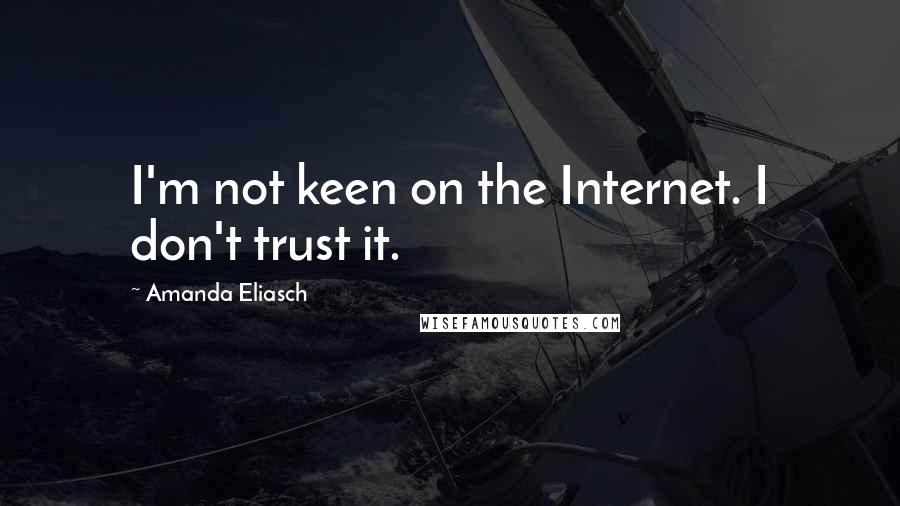 Amanda Eliasch Quotes: I'm not keen on the Internet. I don't trust it.