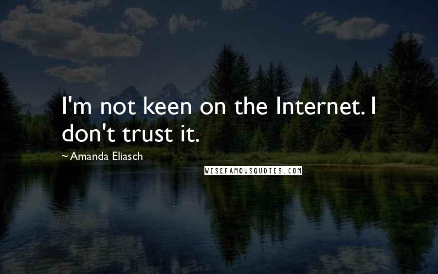 Amanda Eliasch Quotes: I'm not keen on the Internet. I don't trust it.