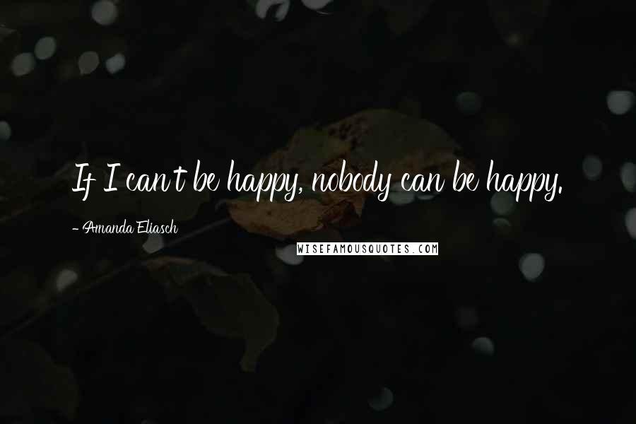 Amanda Eliasch Quotes: If I can't be happy, nobody can be happy.
