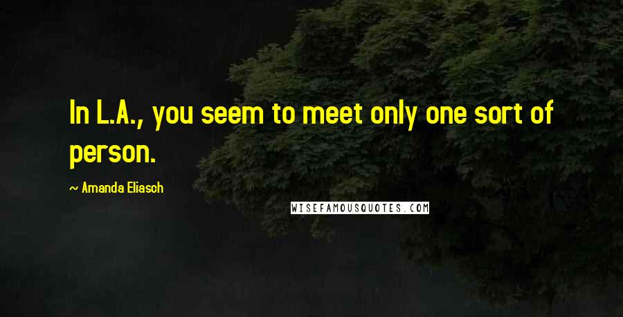 Amanda Eliasch Quotes: In L.A., you seem to meet only one sort of person.