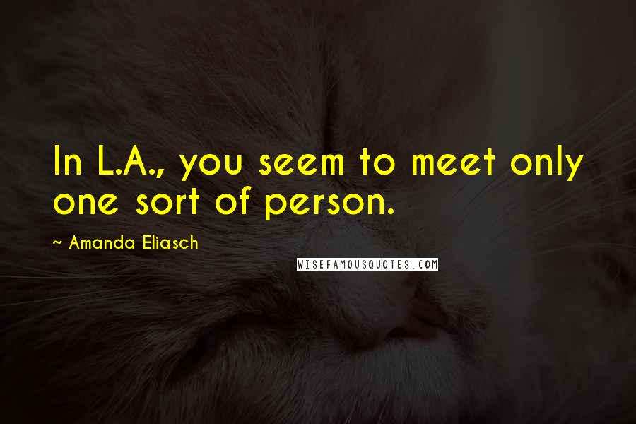 Amanda Eliasch Quotes: In L.A., you seem to meet only one sort of person.