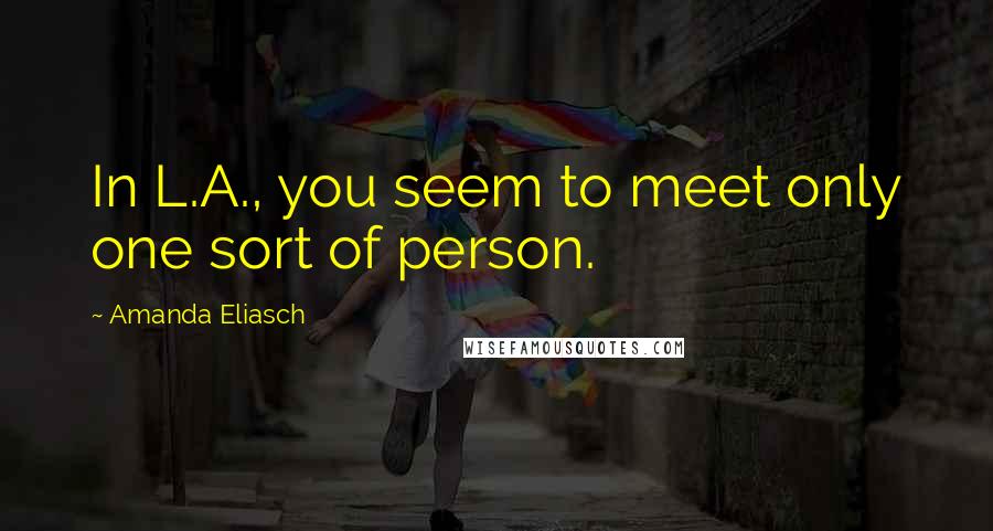 Amanda Eliasch Quotes: In L.A., you seem to meet only one sort of person.