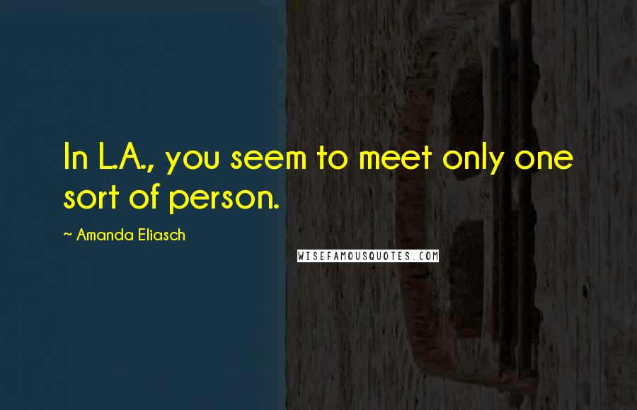 Amanda Eliasch Quotes: In L.A., you seem to meet only one sort of person.