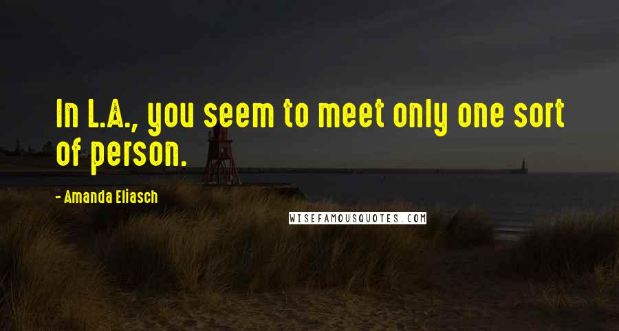 Amanda Eliasch Quotes: In L.A., you seem to meet only one sort of person.