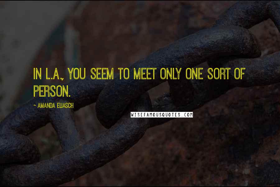 Amanda Eliasch Quotes: In L.A., you seem to meet only one sort of person.