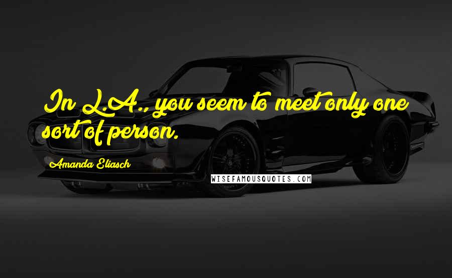 Amanda Eliasch Quotes: In L.A., you seem to meet only one sort of person.