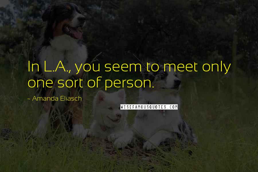 Amanda Eliasch Quotes: In L.A., you seem to meet only one sort of person.