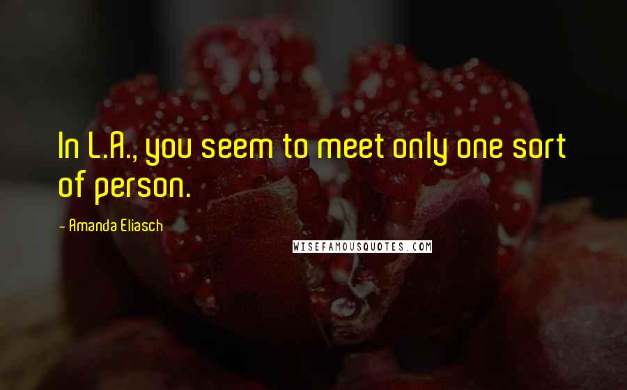 Amanda Eliasch Quotes: In L.A., you seem to meet only one sort of person.