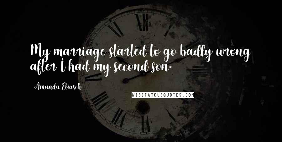 Amanda Eliasch Quotes: My marriage started to go badly wrong after I had my second son.