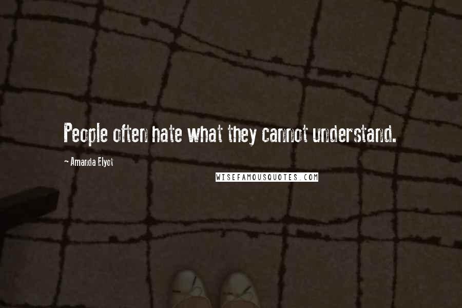 Amanda Elyot Quotes: People often hate what they cannot understand.