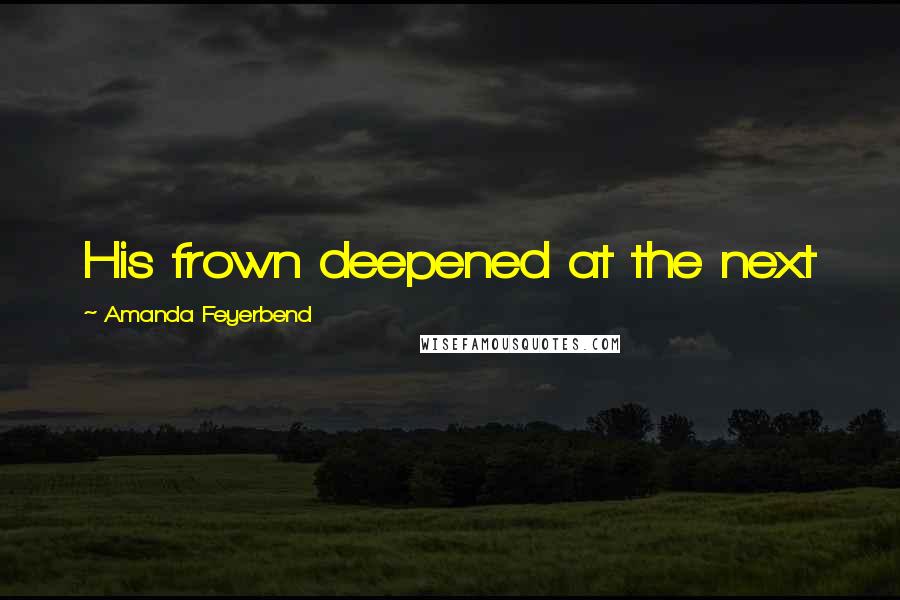 Amanda Feyerbend Quotes: His frown deepened at the next