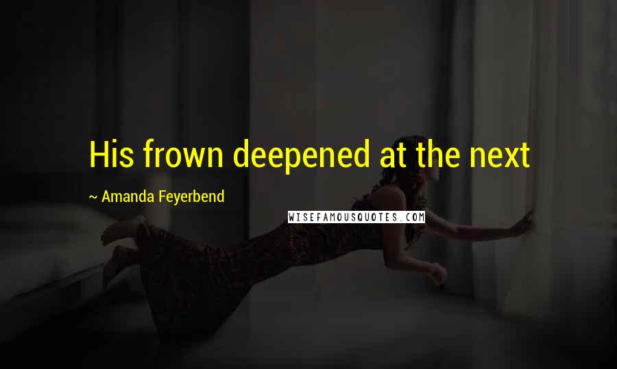 Amanda Feyerbend Quotes: His frown deepened at the next