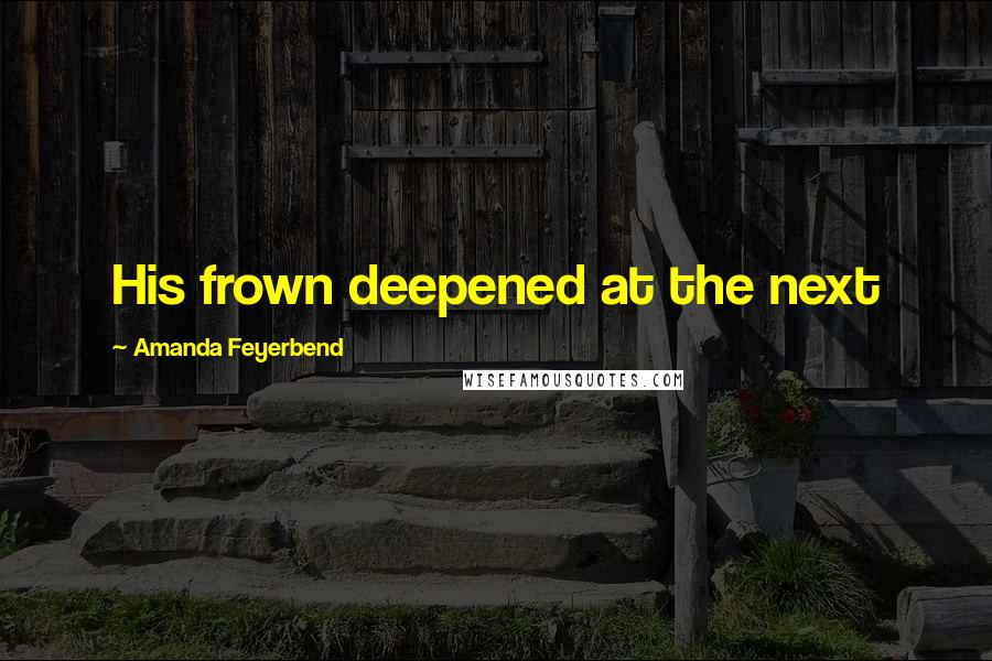 Amanda Feyerbend Quotes: His frown deepened at the next