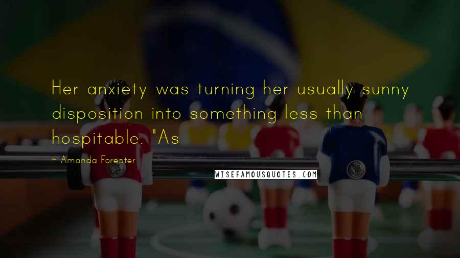 Amanda Forester Quotes: Her anxiety was turning her usually sunny disposition into something less than hospitable. "As