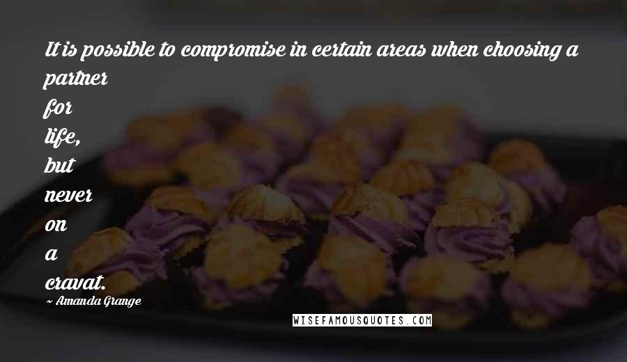 Amanda Grange Quotes: It is possible to compromise in certain areas when choosing a partner for life, but never on a cravat.