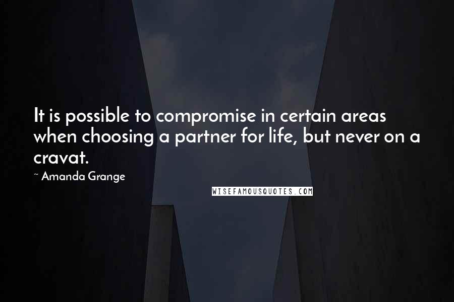 Amanda Grange Quotes: It is possible to compromise in certain areas when choosing a partner for life, but never on a cravat.