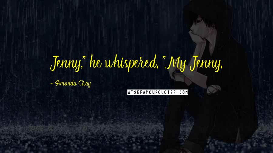 Amanda Gray Quotes: Jenny," he whispered. "My Jenny.