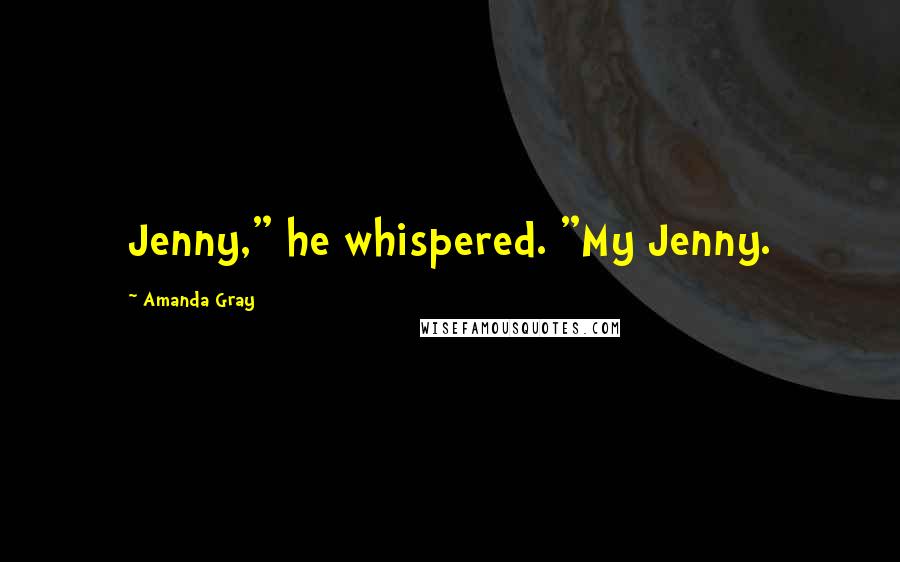 Amanda Gray Quotes: Jenny," he whispered. "My Jenny.