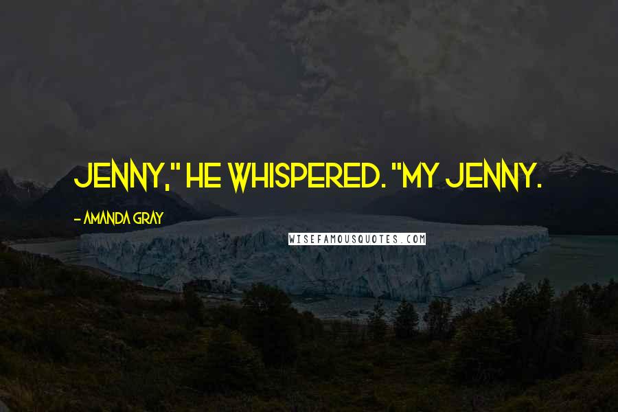 Amanda Gray Quotes: Jenny," he whispered. "My Jenny.