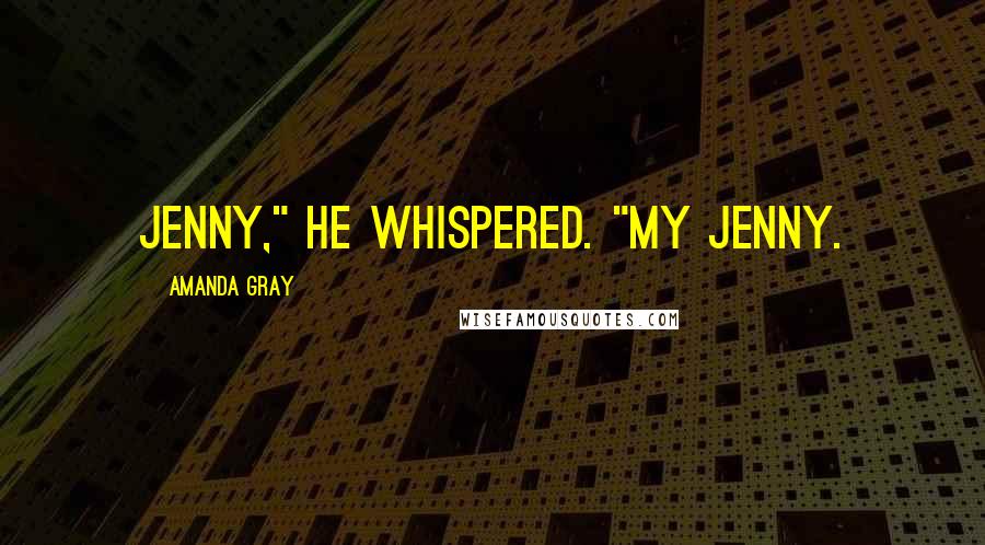 Amanda Gray Quotes: Jenny," he whispered. "My Jenny.