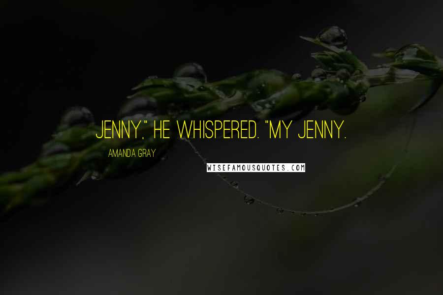 Amanda Gray Quotes: Jenny," he whispered. "My Jenny.