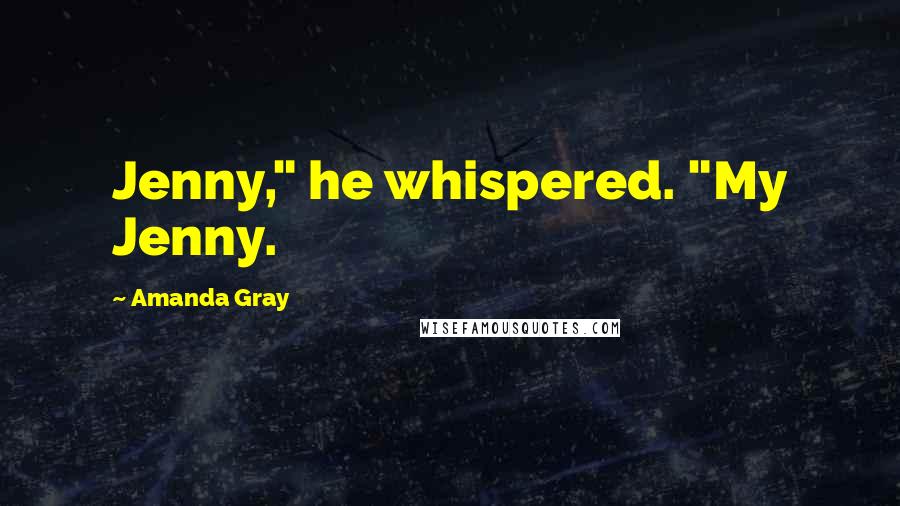 Amanda Gray Quotes: Jenny," he whispered. "My Jenny.