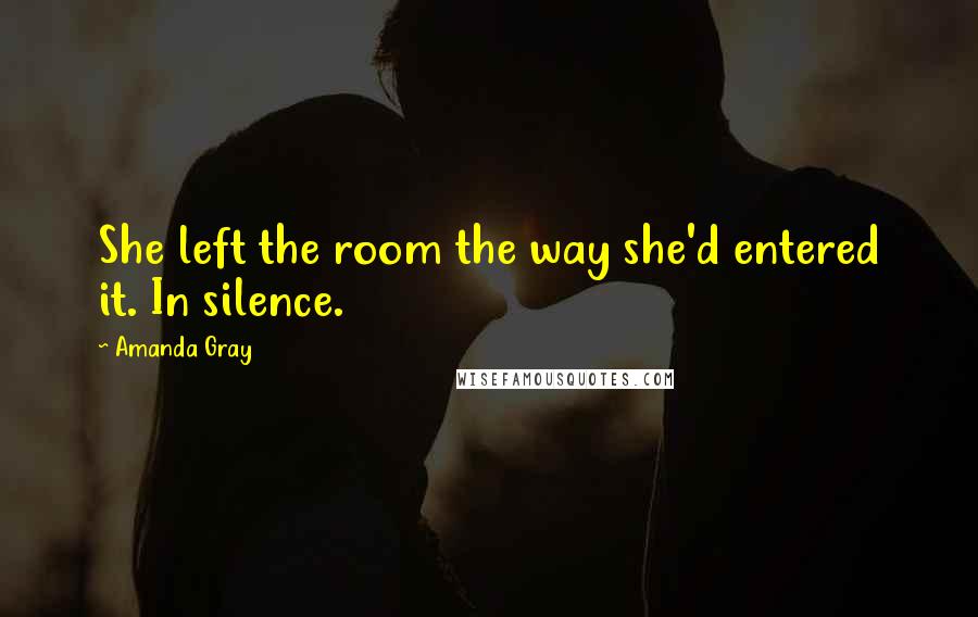 Amanda Gray Quotes: She left the room the way she'd entered it. In silence.