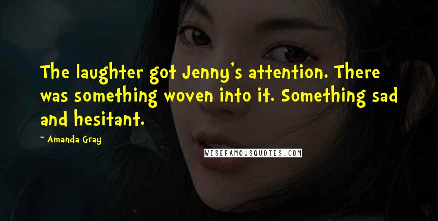 Amanda Gray Quotes: The laughter got Jenny's attention. There was something woven into it. Something sad and hesitant.