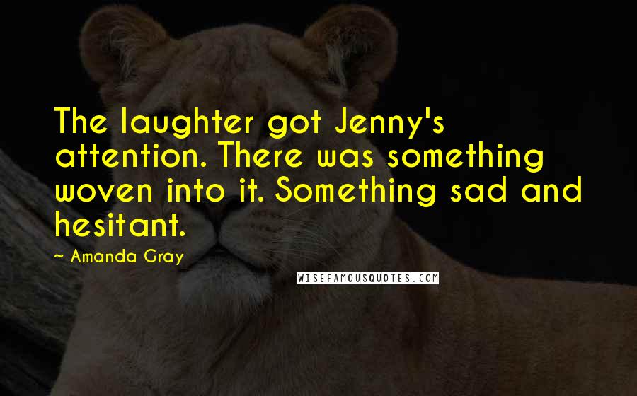 Amanda Gray Quotes: The laughter got Jenny's attention. There was something woven into it. Something sad and hesitant.