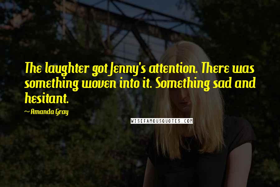 Amanda Gray Quotes: The laughter got Jenny's attention. There was something woven into it. Something sad and hesitant.