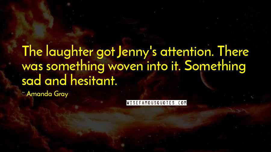 Amanda Gray Quotes: The laughter got Jenny's attention. There was something woven into it. Something sad and hesitant.