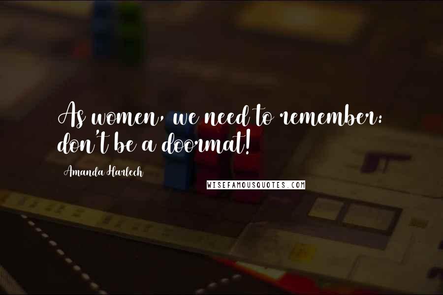 Amanda Harlech Quotes: As women, we need to remember: don't be a doormat!