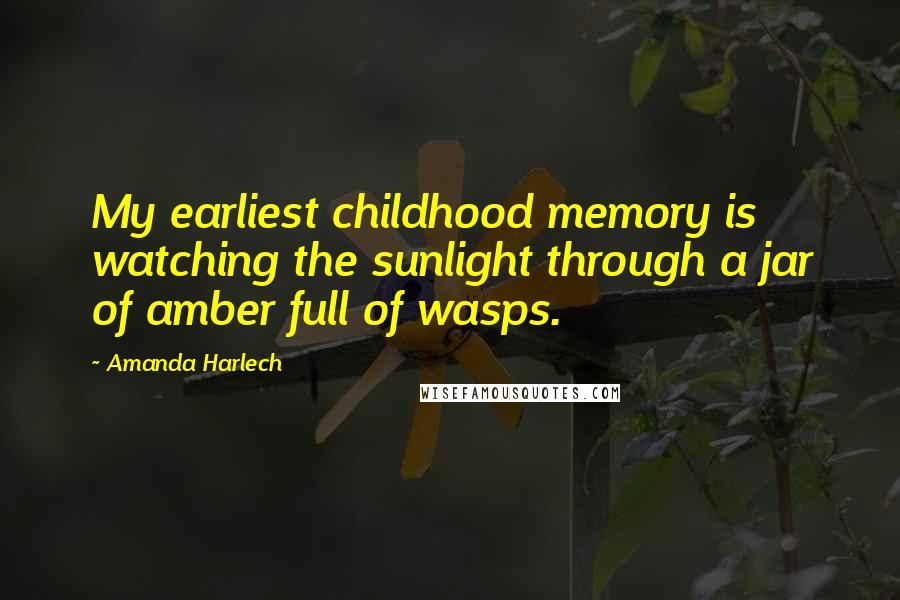 Amanda Harlech Quotes: My earliest childhood memory is watching the sunlight through a jar of amber full of wasps.