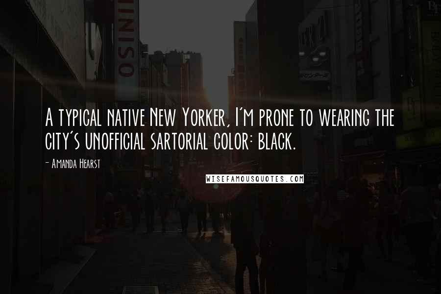 Amanda Hearst Quotes: A typical native New Yorker, I'm prone to wearing the city's unofficial sartorial color: black.