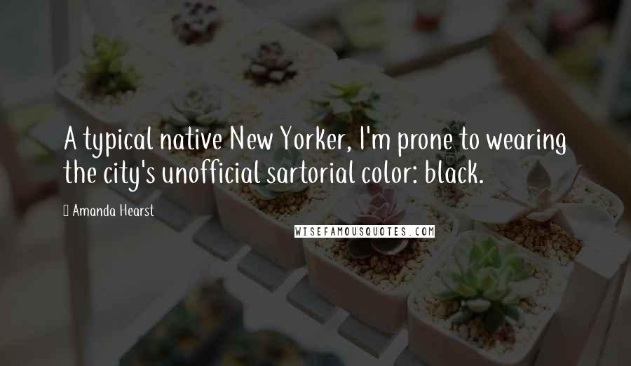 Amanda Hearst Quotes: A typical native New Yorker, I'm prone to wearing the city's unofficial sartorial color: black.