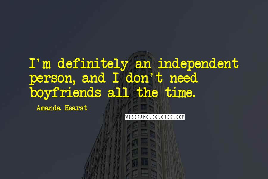 Amanda Hearst Quotes: I'm definitely an independent person, and I don't need boyfriends all the time.