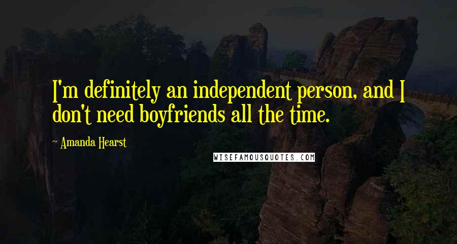 Amanda Hearst Quotes: I'm definitely an independent person, and I don't need boyfriends all the time.