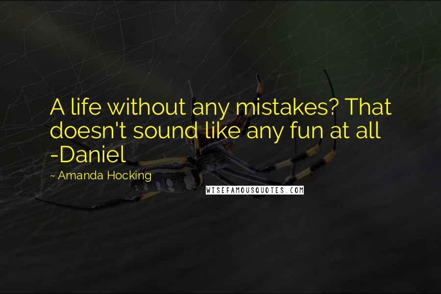 Amanda Hocking Quotes: A life without any mistakes? That doesn't sound like any fun at all -Daniel