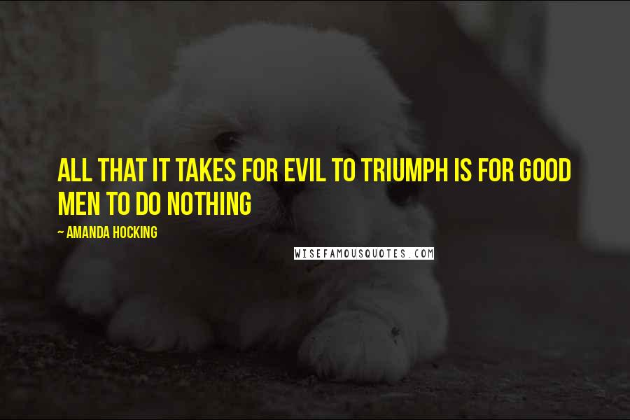 Amanda Hocking Quotes: All that it takes for evil to triumph is for good men to do nothing