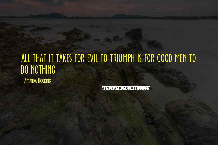 Amanda Hocking Quotes: All that it takes for evil to triumph is for good men to do nothing